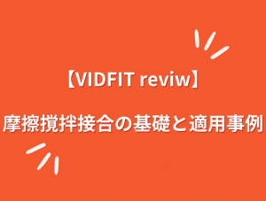 【VIDEFIT review】摩擦攪拌接合の基礎と適用事例