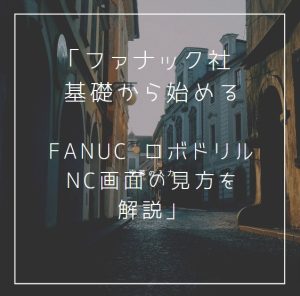【VIDEFIT review】「ファナック社　基礎から始めるFANUC ロボドリル 〜NC画面の見方を解説」