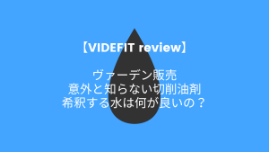 【VIDEFIT review】ヴァーデン販売 意外と知らない切削油剤 希釈する水は何が良いの？