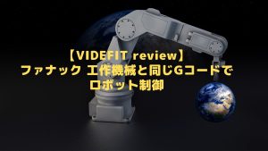 【VIDEFIT review】ファナック 工作機械と同じGコードでロボット制御